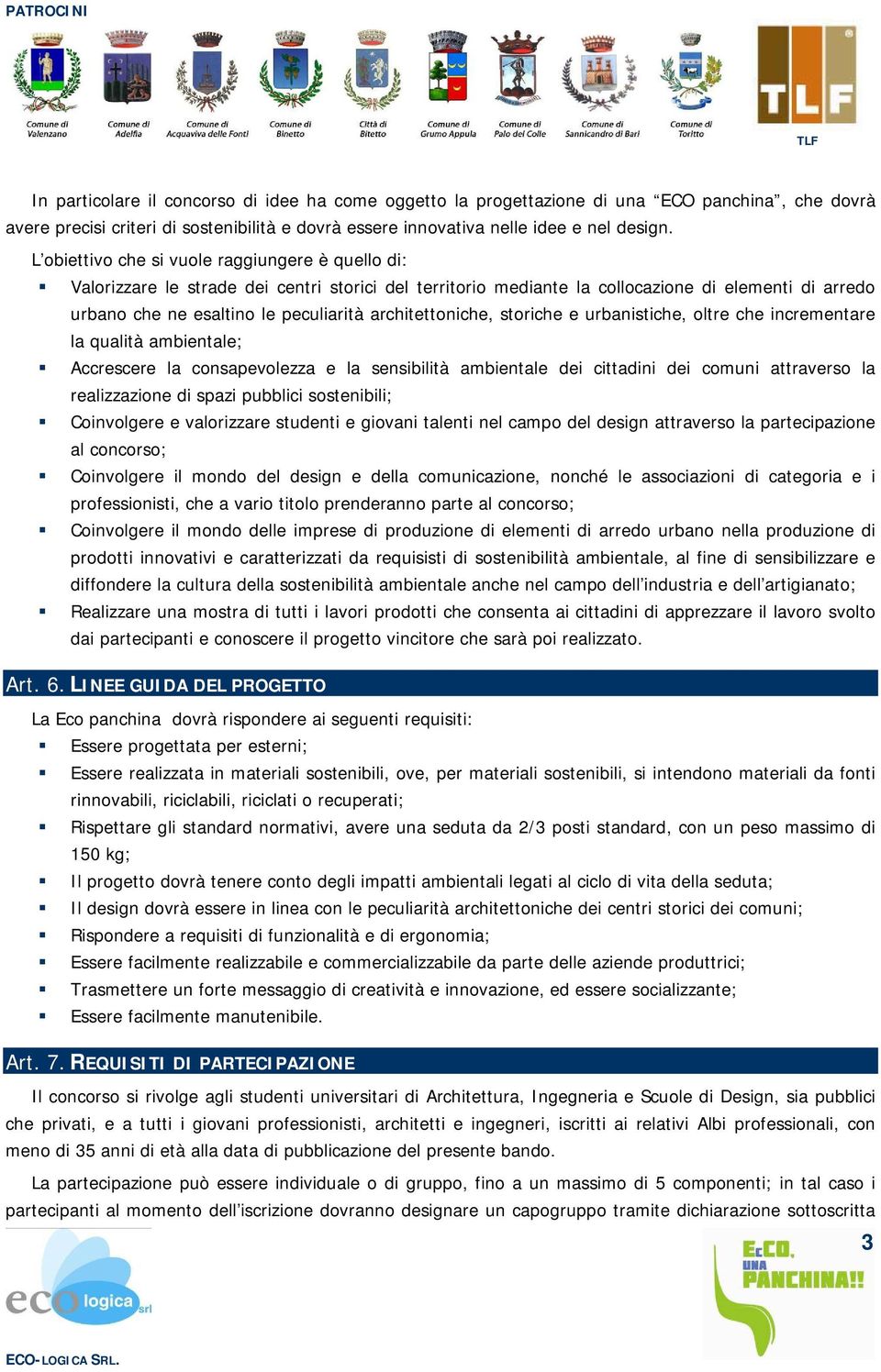 architettoniche, storiche e urbanistiche, oltre che incrementare la qualità ambientale; Accrescere la consapevolezza e la sensibilità ambientale dei cittadini dei comuni attraverso la realizzazione