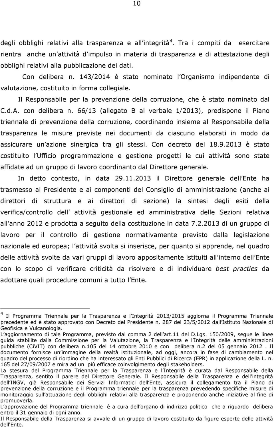 143/2014 è stato nominato l Organismo indipendente di valutazione, costituito in forma collegiale. Il Responsabile per la prevenzione della corruzione, che è stato nominato dal C.d.A. con delibera n.