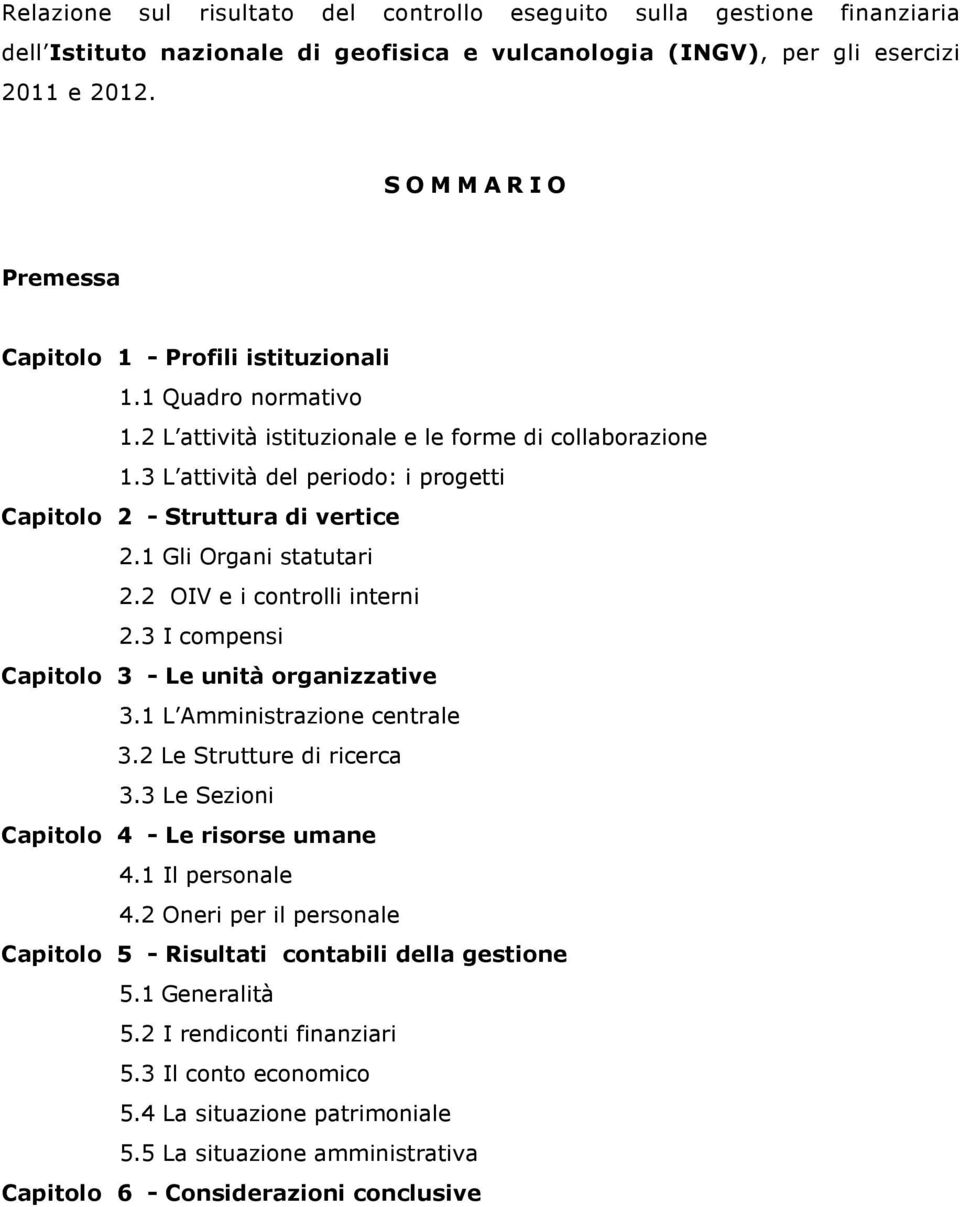 3 L attività del periodo: i progetti Capitolo 2 - Struttura di vertice 2.1 Gli Organi statutari 2.2 OIV e i controlli interni 2.3 I compensi Capitolo 3 - Le unità organizzative 3.