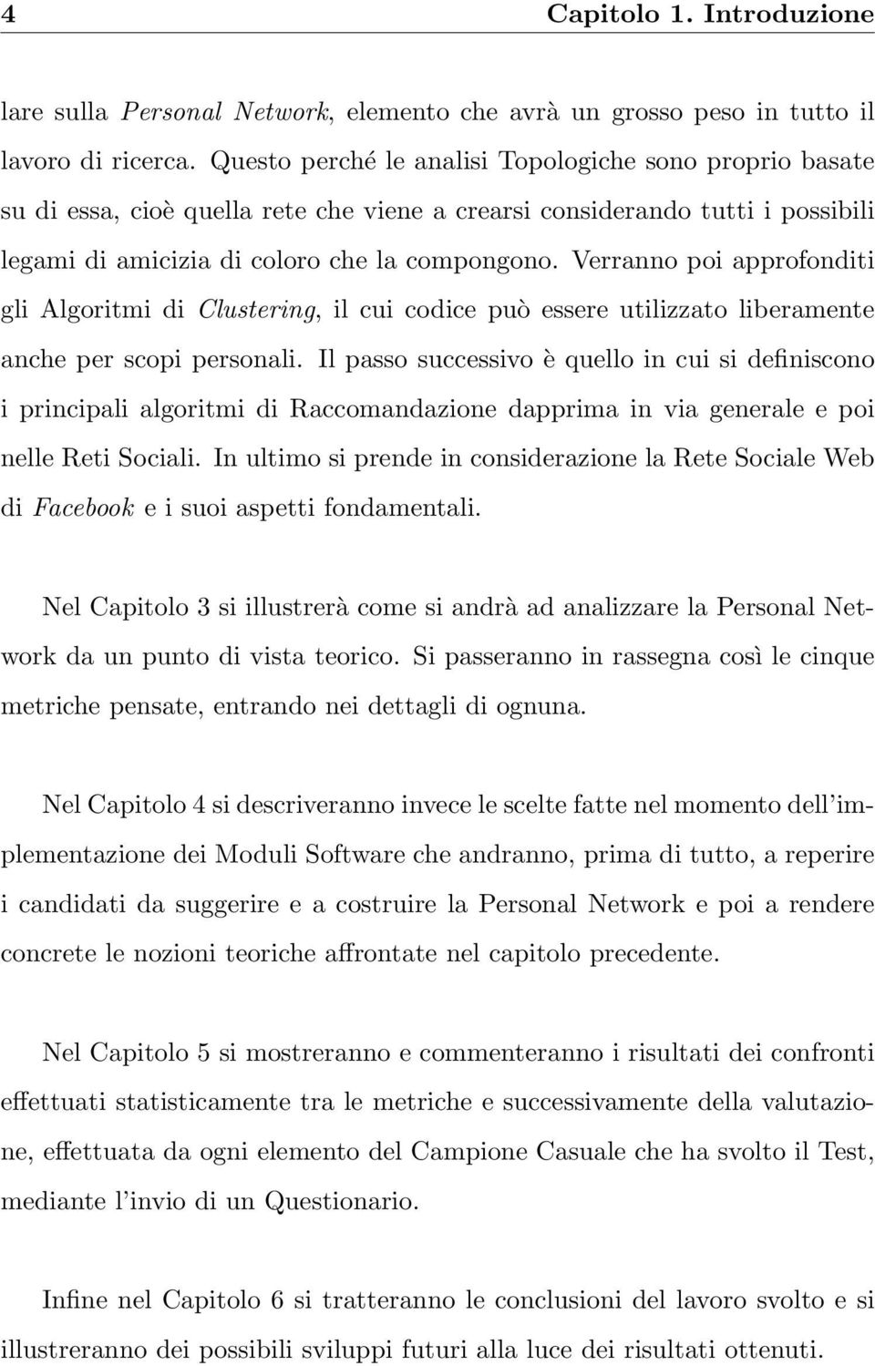 Verranno poi approfonditi gli Algoritmi di Clustering, il cui codice può essere utilizzato liberamente anche per scopi personali.