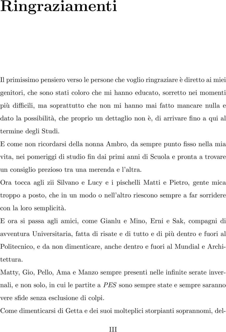 E come non ricordarsi della nonna Ambro, da sempre punto fisso nella mia vita, nei pomeriggi di studio fin dai primi anni di Scuola e pronta a trovare un consiglio prezioso tra una merenda e l altra.