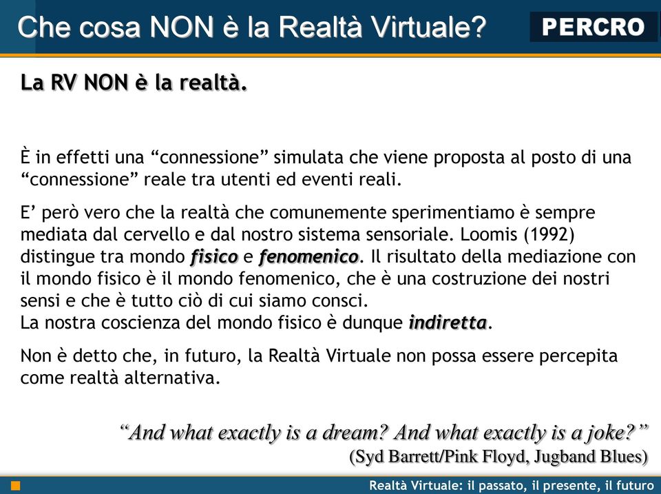 Il risultato della mediazione con il mondo fisico è il mondo fenomenico, che è una costruzione dei nostri sensi e che è tutto ciò di cui siamo consci.