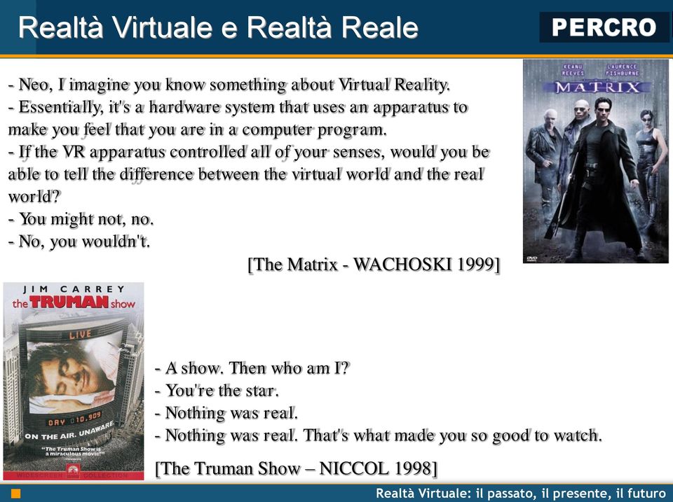 - If the VR apparatus controlled all of your senses, would you be able to tell the difference between the virtual world and the real world?