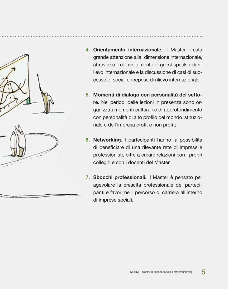 rilievo internazionale. 5. Momenti di dialogo con personalità del settore.