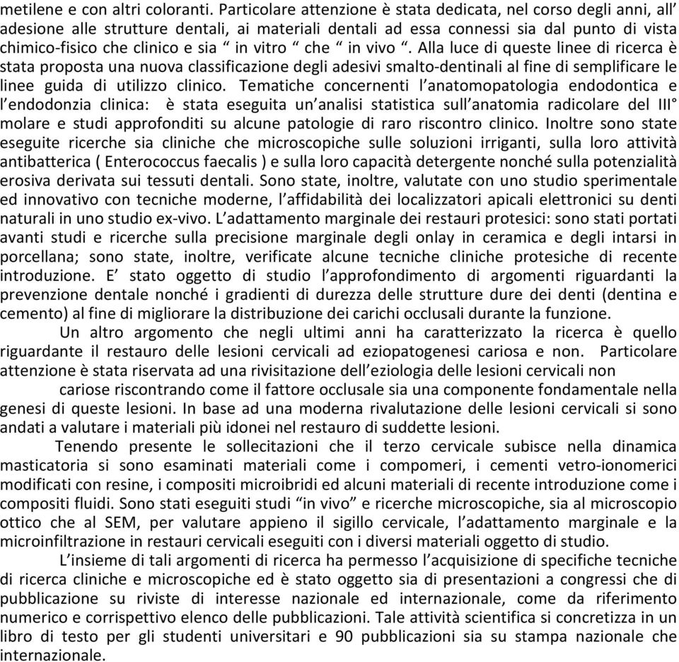 vitro che in vivo. Alla luce di queste linee di ricerca è stata proposta una nuova classificazione degli adesivi smalto-dentinali al fine di semplificare le linee guida di utilizzo clinico.