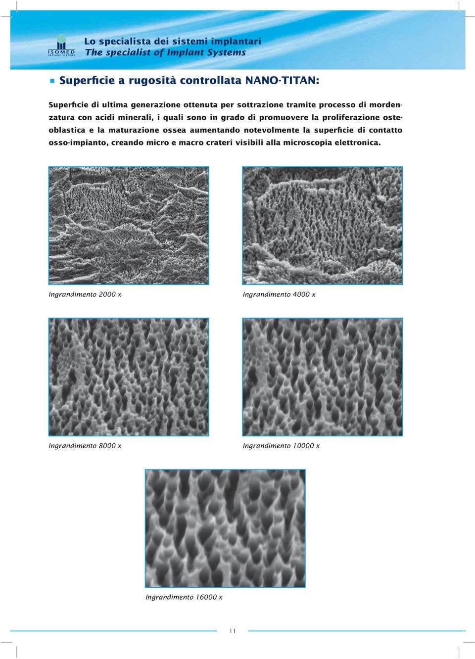 ossea aumentando notevolmente la superficie di contatto osso-impianto, creando micro e macro crateri visibili alla