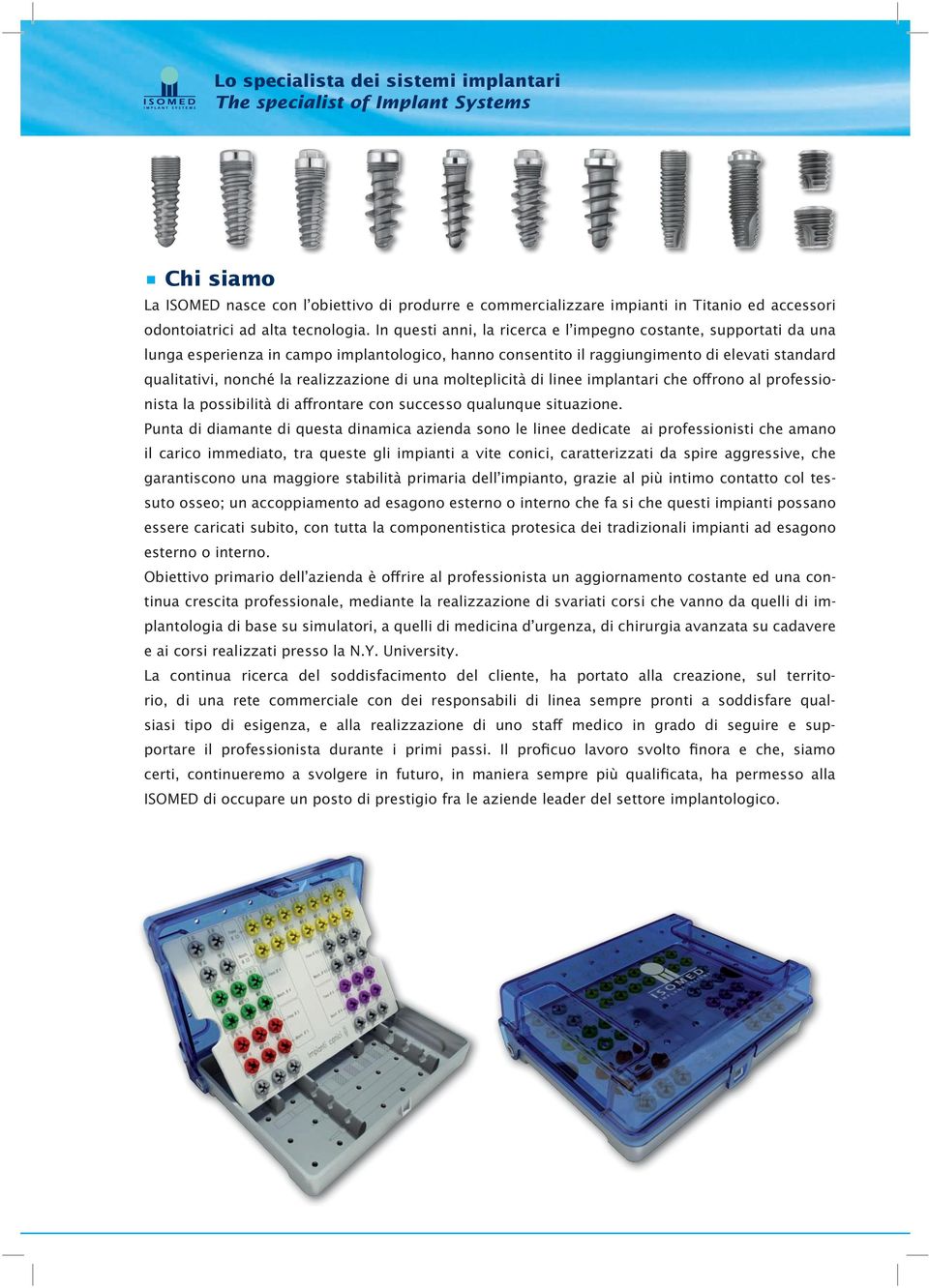 realizzazione di una molteplicità di linee implantari che offrono al professionista la possibilità di affrontare con successo qualunque situazione.