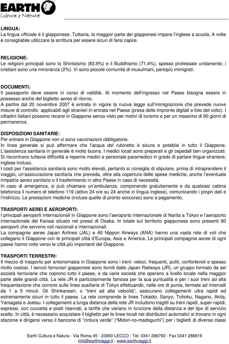 Vi sono piccole comunità di musulmani, perlopiù immigrati. DOCUMENTI: Il passaporto deve essere in corso di validità.