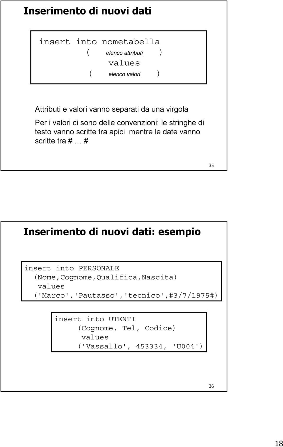 date vanno scritte tra # # 35 Inserimento di nuovi dati: esempio insert into PERSONALE (Nome,Cognome,Qualifica,Nascita)