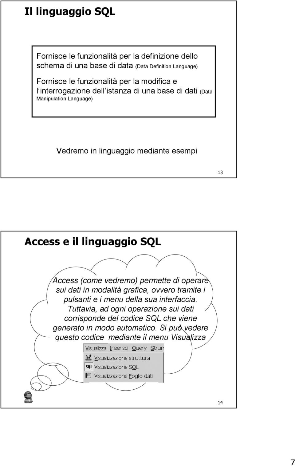 linguaggio SQL Access (come vedremo) permette di operare sui dati in modalità grafica, ovvero tramite i pulsanti e i menu della sua interfaccia.