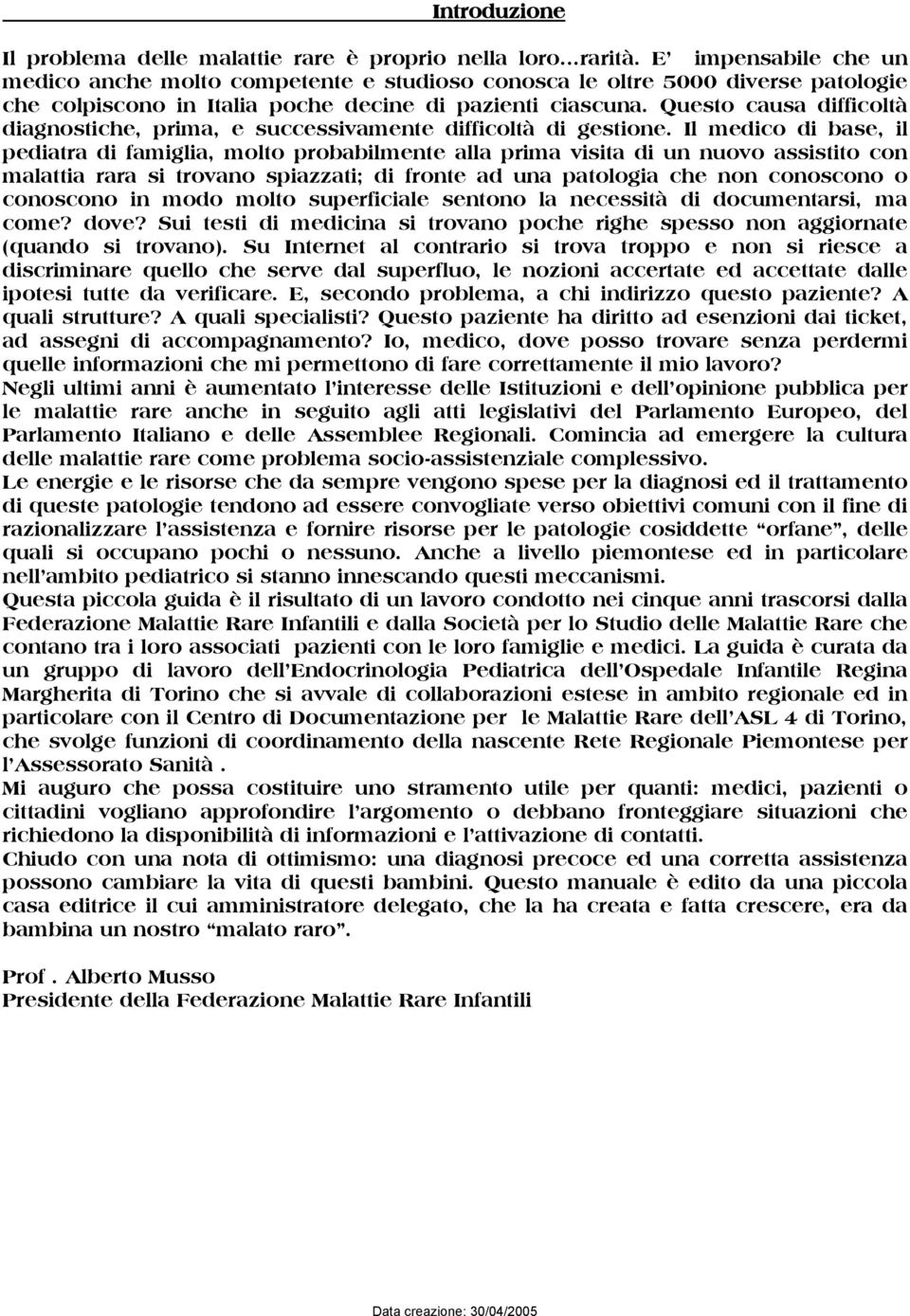 Questo causa difficoltà diagnostiche, prima, e successivamente difficoltà di gestione.