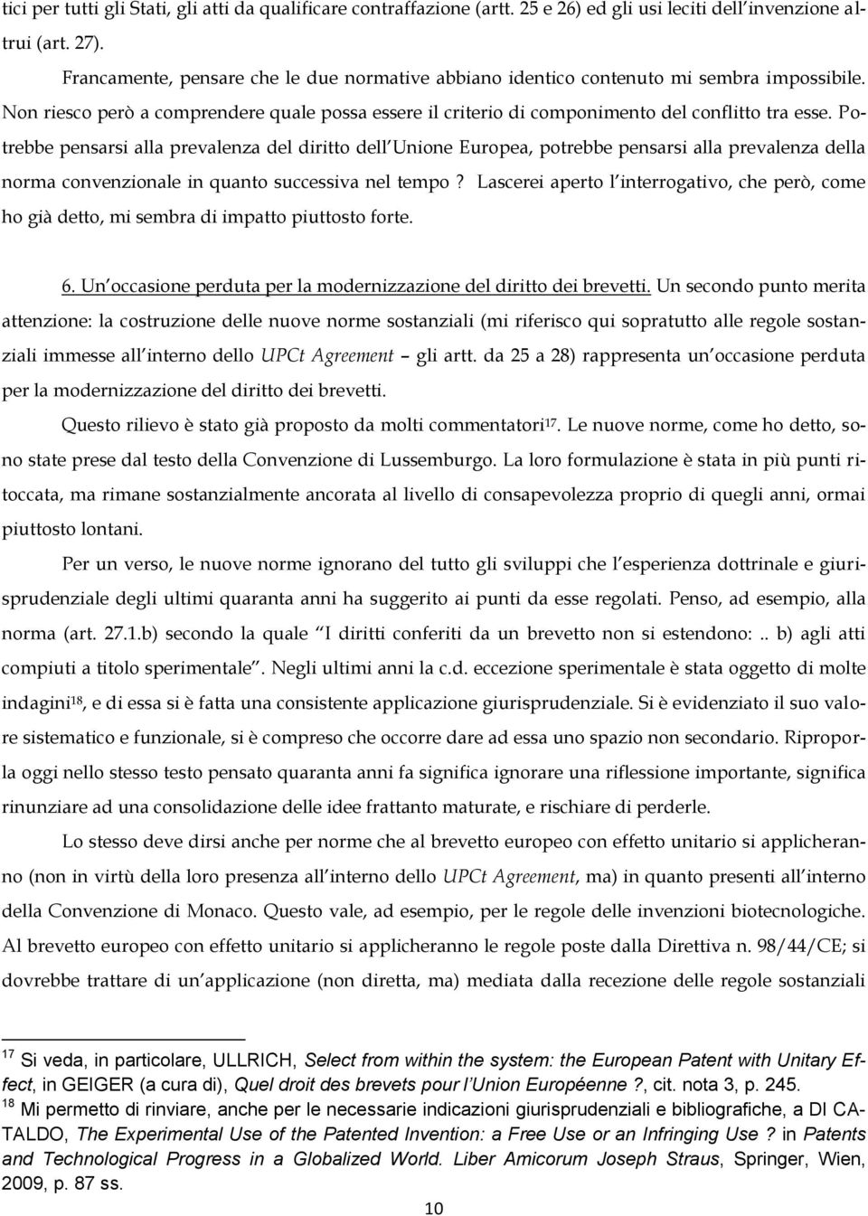 Potrebbe pensarsi alla prevalenza del diritto dell Unione Europea, potrebbe pensarsi alla prevalenza della norma convenzionale in quanto successiva nel tempo?