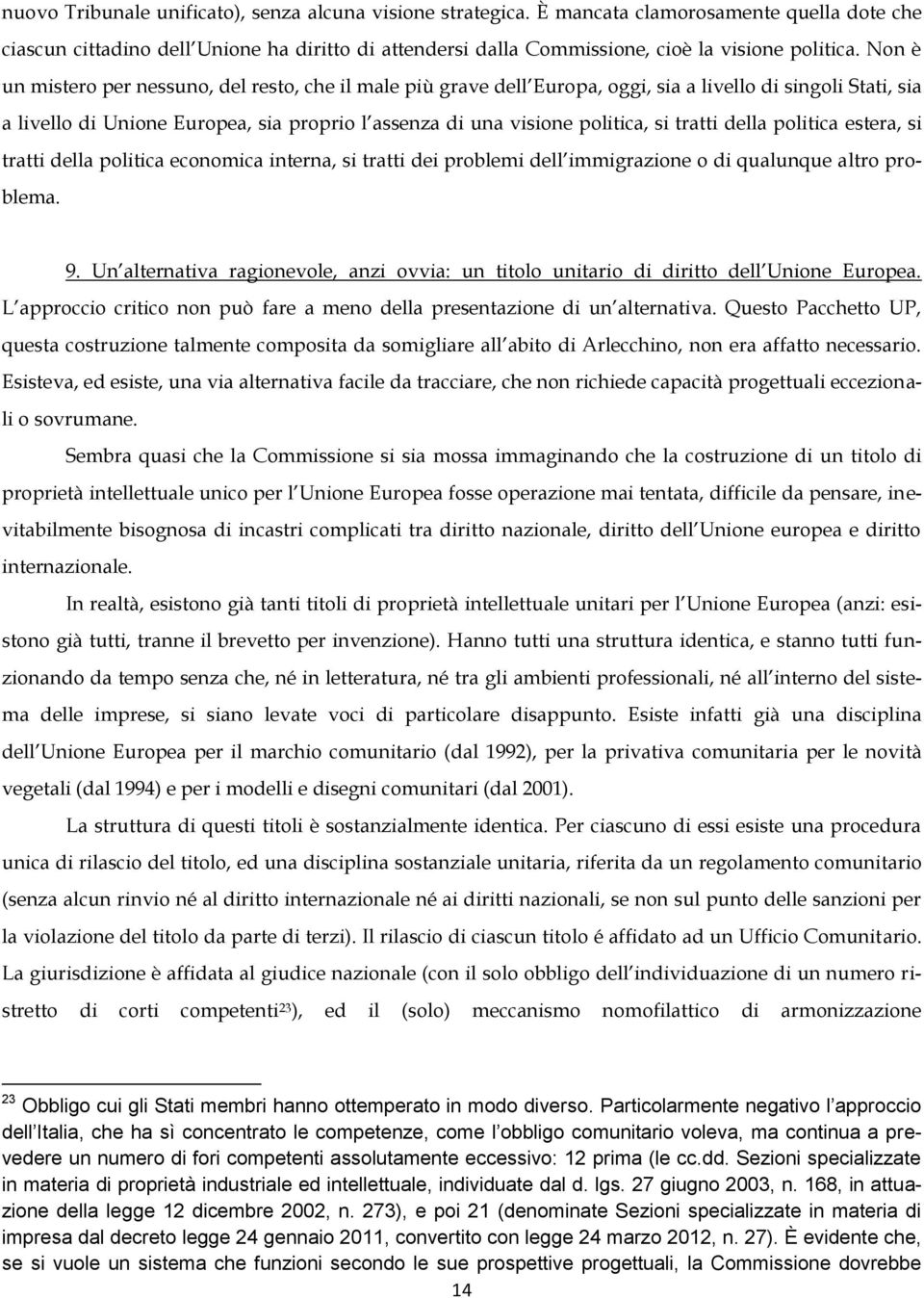 Non è un mistero per nessuno, del resto, che il male più grave dell Europa, oggi, sia a livello di singoli Stati, sia a livello di Unione Europea, sia proprio l assenza di una visione politica, si