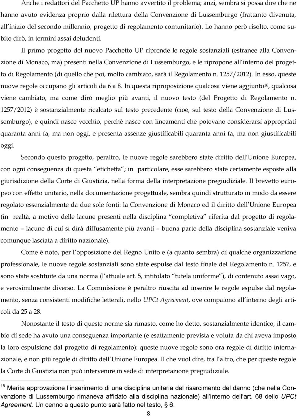 Il primo progetto del nuovo Pacchetto UP riprende le regole sostanziali (estranee alla Convenzione di Monaco, ma) presenti nella Convenzione di Lussemburgo, e le ripropone all interno del progetto di