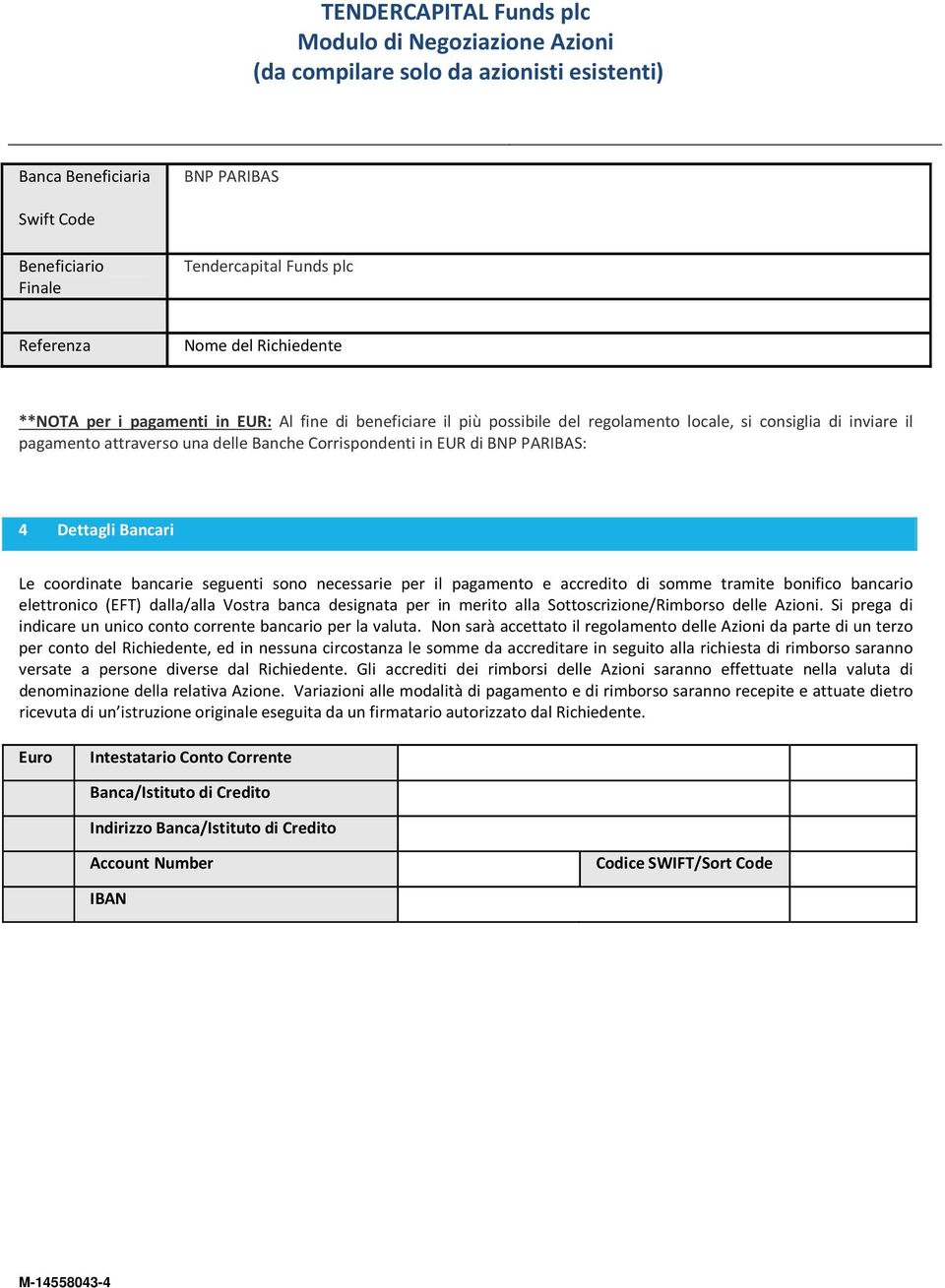 pagamento e accredito di somme tramite bonifico bancario elettronico (EFT) dalla/alla Vostra banca designata per in merito alla Sottoscrizione/Rimborso delle Azioni.