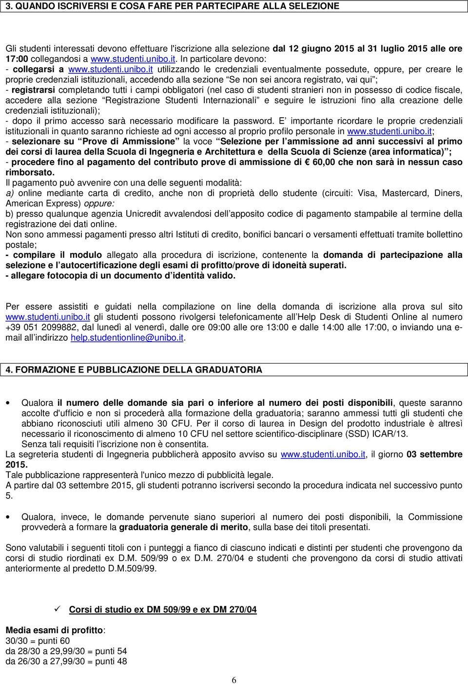 it. In particolare devono: - collegarsi it utilizzando le credenziali eventualmente possedute, oppure, per creare le proprie credenziali istituzionali, accedendo alla sezione Se non sei ancora