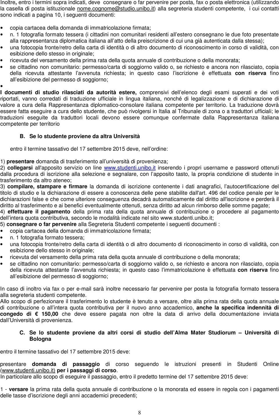 1 fotografia formato tessera (i cittadini non comunitari residenti all estero consegnano le due foto presentate alla rappresentanza diplomatica italiana all atto della preiscrizione di cui una già