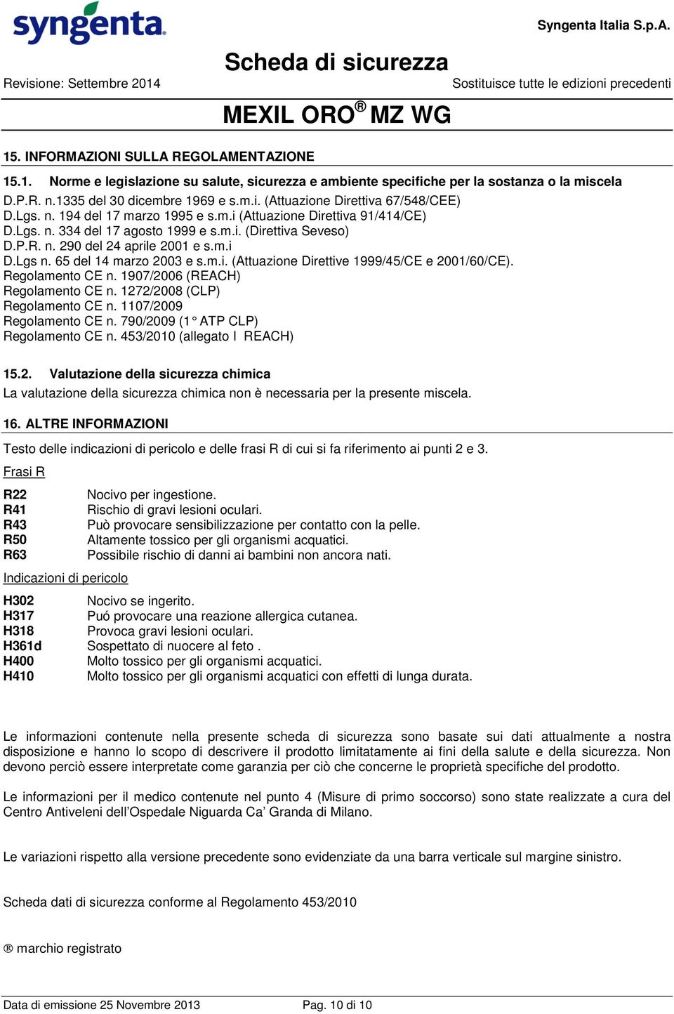 P.R. n. 290 del 24 aprile 2001 e s.m.i D.Lgs n. 65 del 14 marzo 2003 e s.m.i. (Attuazione Direttive 1999/45/CE e 2001/60/CE). Regolamento CE n. 1907/2006 (REACH) Regolamento CE n.