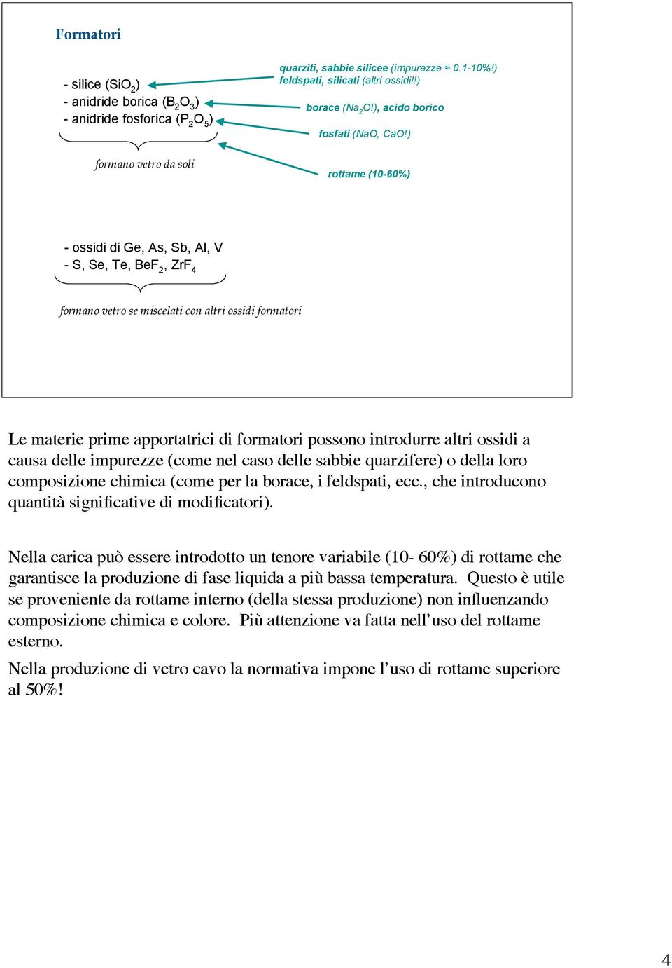 ) rottame (10-60%) - ossidi di Ge, As, Sb, Al, V - S, Se, Te, BeF 2, ZrF 4 formano vetro se miscelati con altri ossidi formatori Le materie prime apportatrici di formatori possono introdurre altri