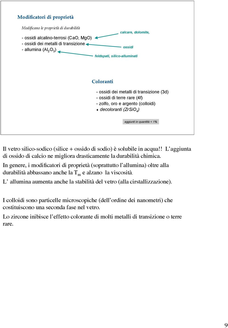 silico-sodico (silice + ossido di sodio) è solubile in acqua!! L aggiunta di ossido di calcio ne migliora drasticamente la durabilità chimica.