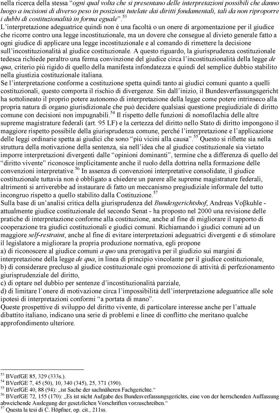 53 L interpretazione adeguatrice quindi non è una facoltà o un onere di argomentazione per il giudice che ricorre contro una legge incostituzionale, ma un dovere che consegue al divieto generale