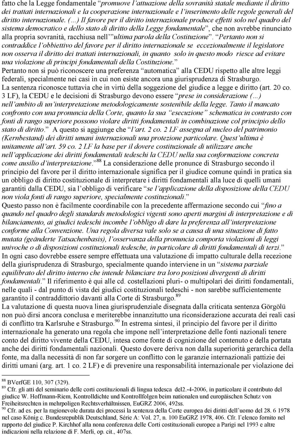 ( ) Il favore per il diritto internazionale produce effetti solo nel quadro del sistema democratico e dello stato di diritto della Legge fondamentale, che non avrebbe rinunciato alla propria