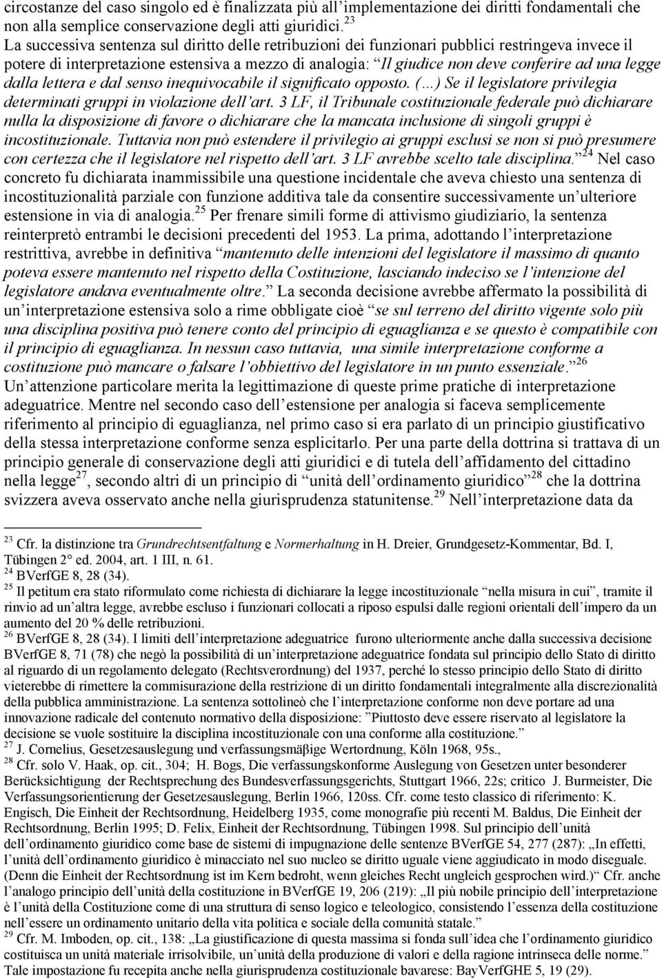 legge dalla lettera e dal senso inequivocabile il significato opposto. ( ) Se il legislatore privilegia determinati gruppi in violazione dell art.