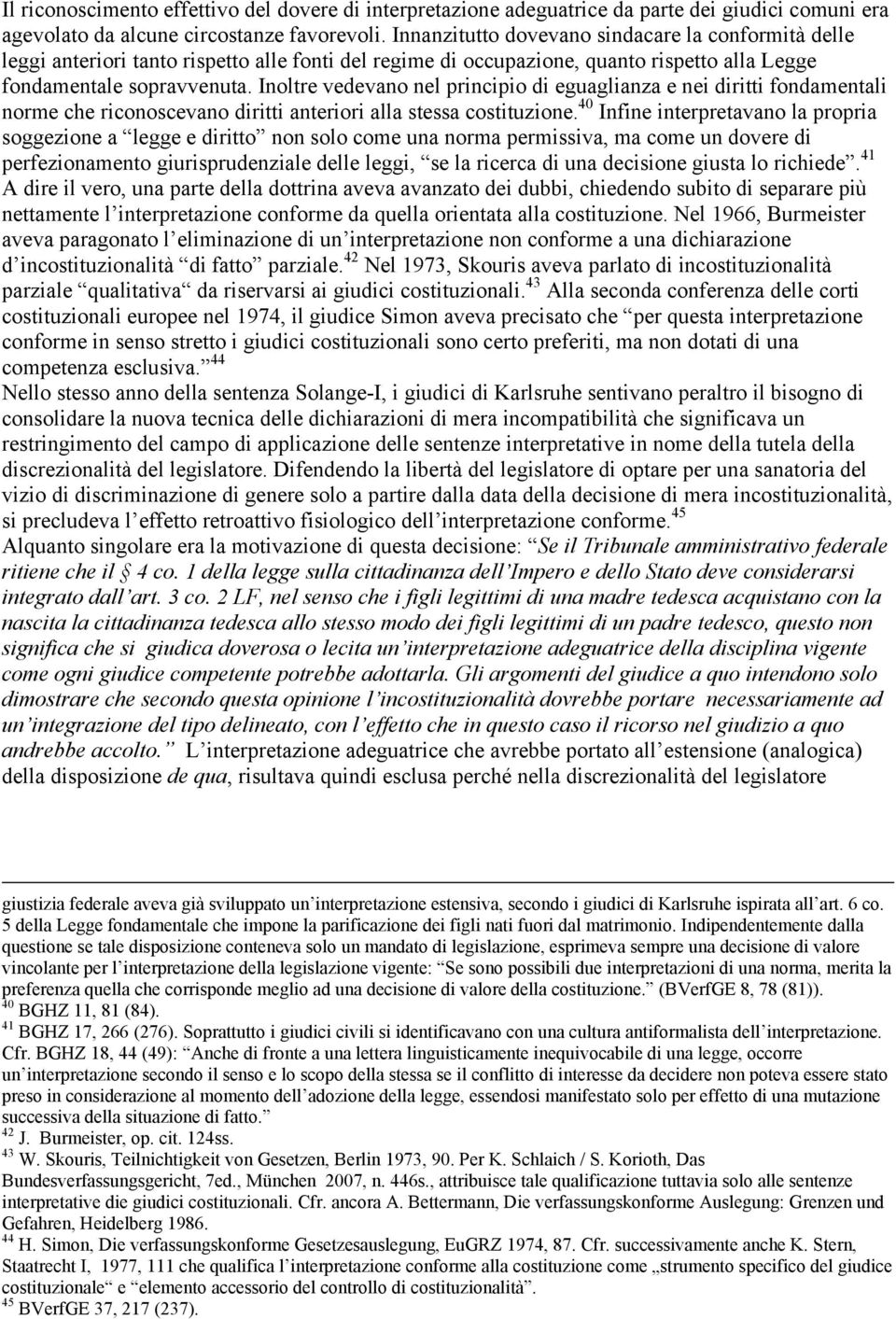 Inoltre vedevano nel principio di eguaglianza e nei diritti fondamentali norme che riconoscevano diritti anteriori alla stessa costituzione.