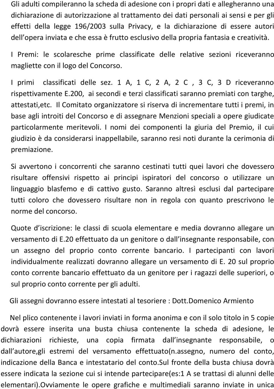 I Premi: le scolaresche prime classificate delle relative sezioni riceveranno magliette con il logo del Concorso. I primi classificati delle sez.