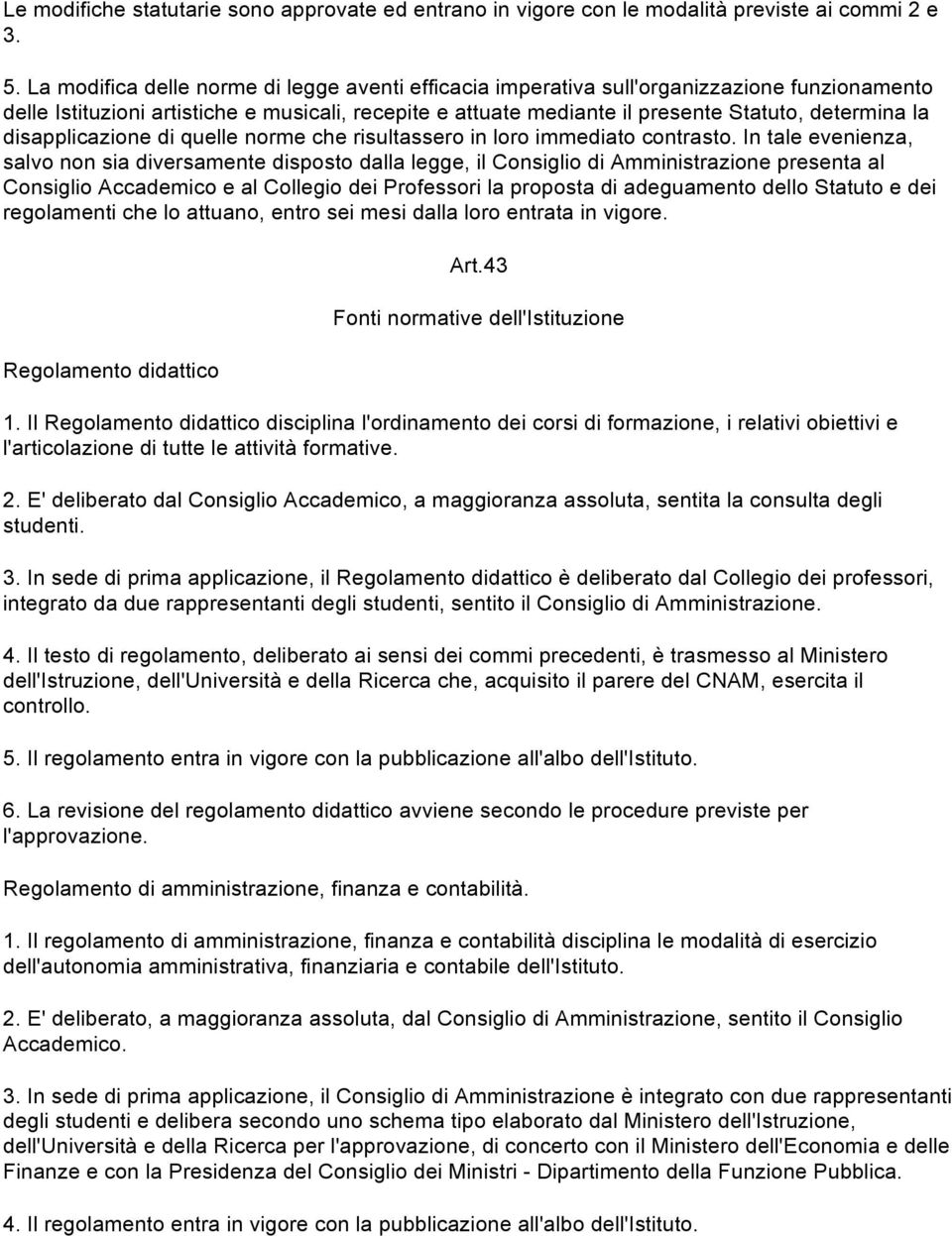 disapplicazione di quelle norme che risultassero in loro immediato contrasto.