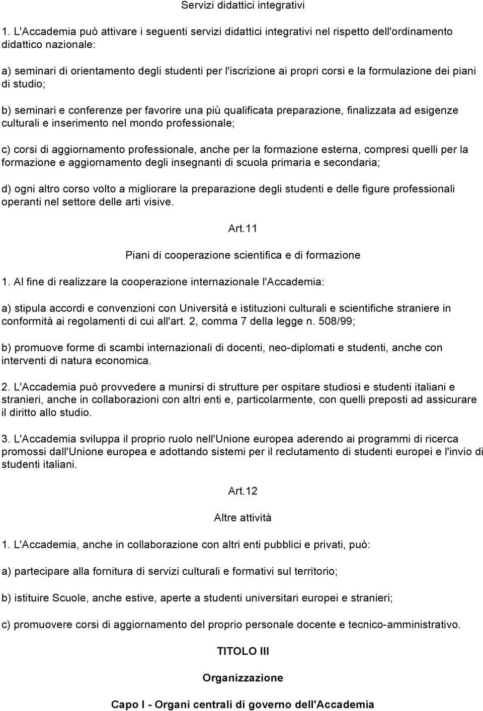 formulazione dei piani di studio; b) seminari e conferenze per favorire una più qualificata preparazione, finalizzata ad esigenze culturali e inserimento nel mondo professionale; c) corsi di