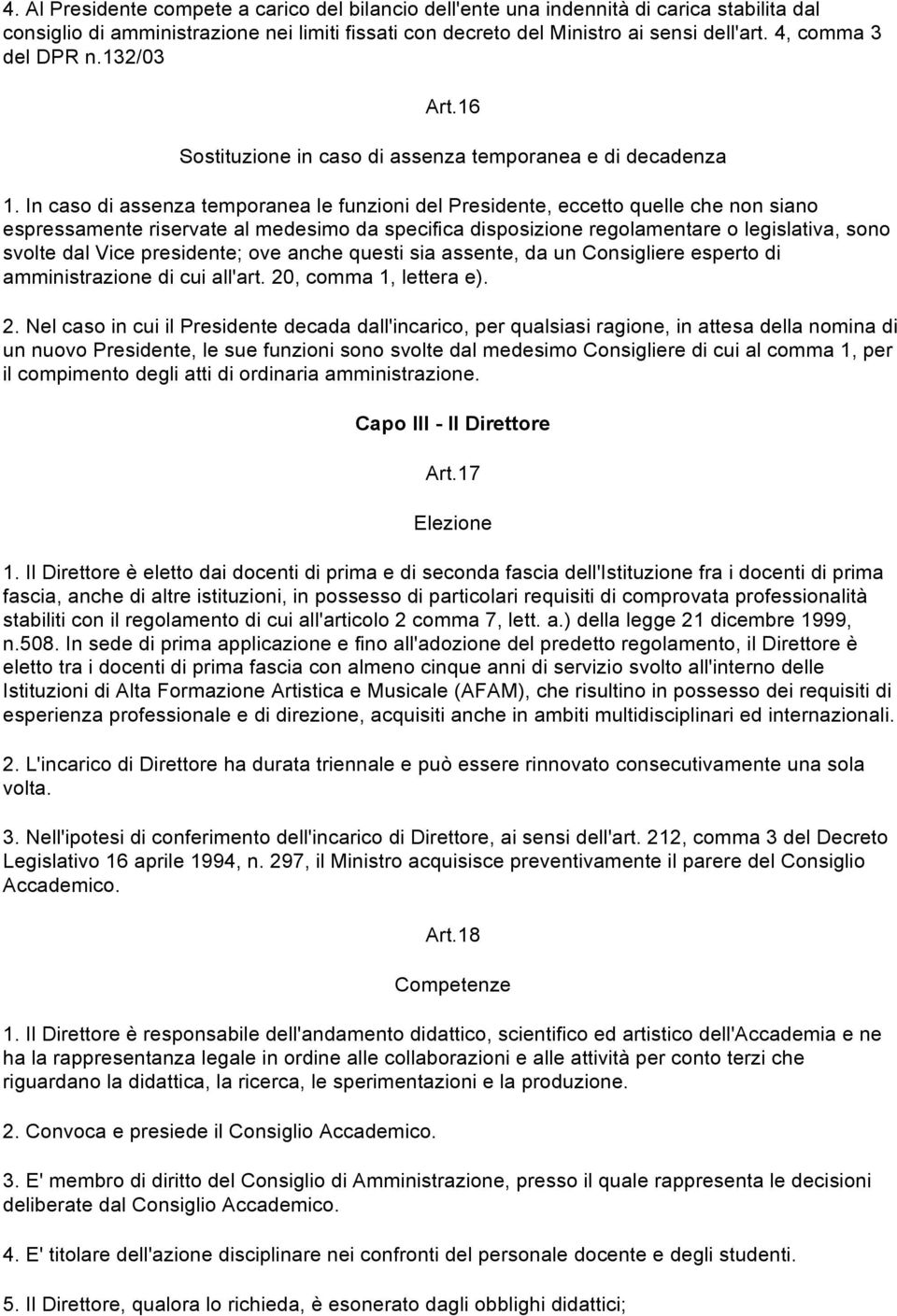 In caso di assenza temporanea le funzioni del Presidente, eccetto quelle che non siano espressamente riservate al medesimo da specifica disposizione regolamentare o legislativa, sono svolte dal Vice