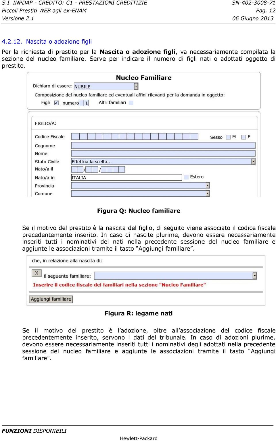 Figura Q: Nucleo familiare Se il motivo del prestito è la nascita del figlio, di seguito viene associato il codice fiscale precedentemente inserito.