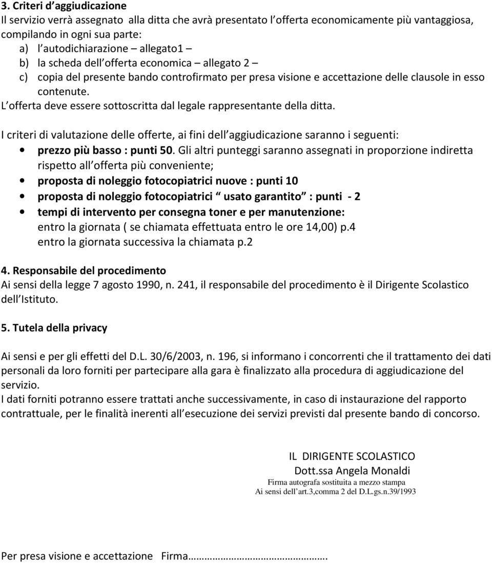 L offerta deve essere sottoscritta dal legale rappresentante della ditta. I criteri di valutazione delle offerte, ai fini dell aggiudicazione saranno i seguenti: prezzo più basso : punti 50.