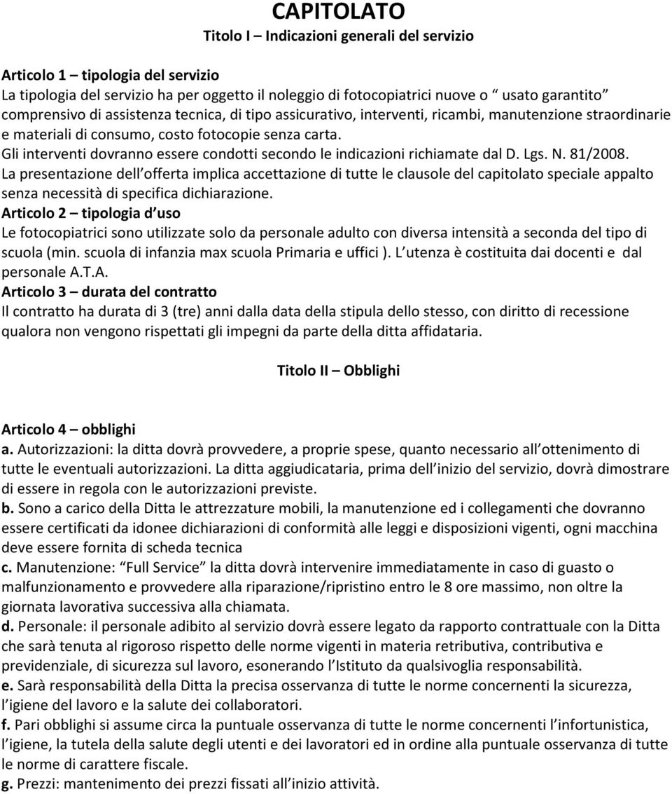 Gli interventi dovranno essere condotti secondo le indicazioni richiamate dal D. Lgs. N. 81/2008.