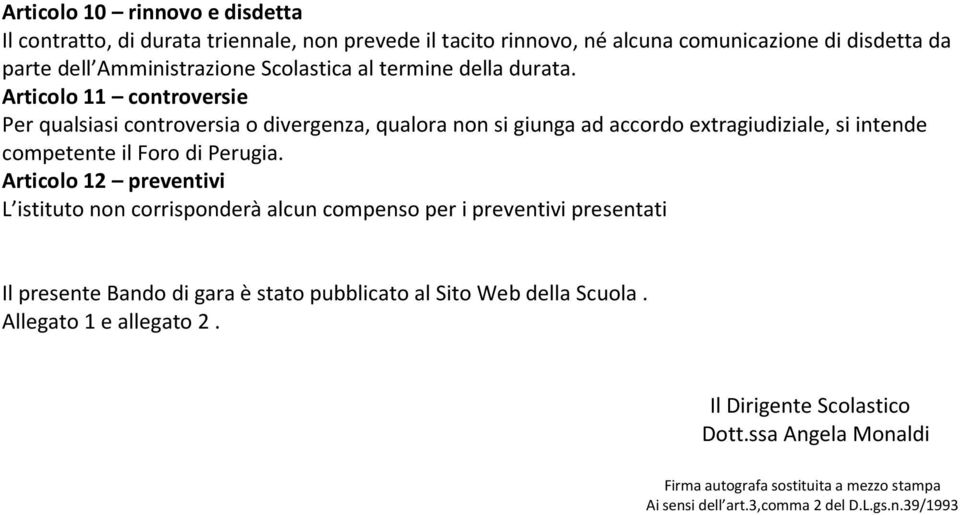 Articolo 11 controversie Per qualsiasi controversia o divergenza, qualora non si giunga ad accordo extragiudiziale, si intende competente il Foro di Perugia.
