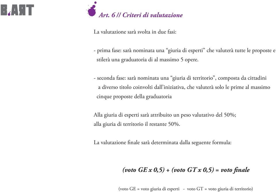 - seconda fase: sarà nominata una giuria di territorio, composta da cittadini a diverso titolo coinvolti dall iniziativa, che valuterà solo le prime al massimo cinque