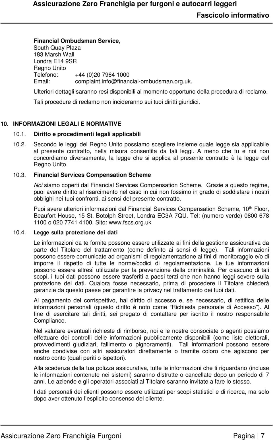 INFORMAZIONI LEGALI E NORMATIVE 10.1. Diritto e procedimenti legali applicabili 10.2.