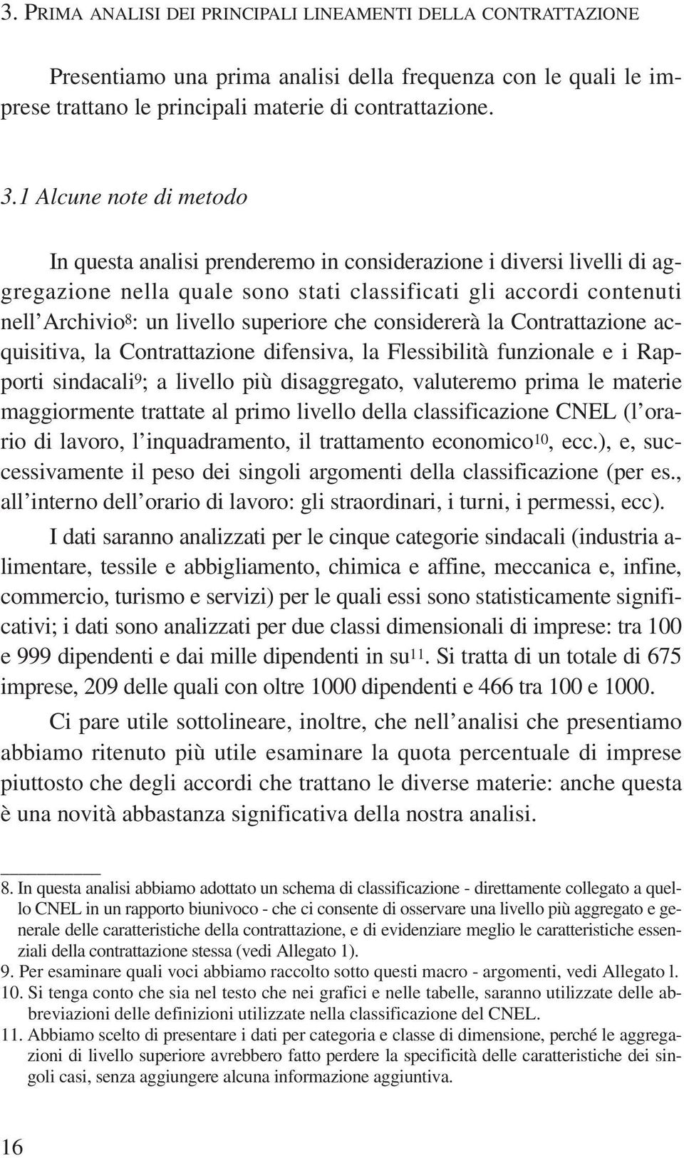 superiore che considererà la Contrattazione acquisitiva, la Contrattazione difensiva, la Flessibilità funzionale e i Rapporti sindacali 9 ; a livello più disaggregato, valuteremo prima le materie