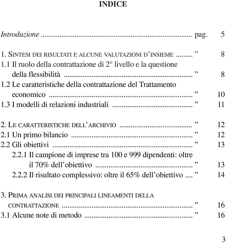 LE CARATTERISTICHE DELL ARCHIVIO... 12 2.1 Un primo bilancio... 12 2.2 Gli obiettivi... 13 1.1 2.2.1 Il campione di imprese tra 100 e 999 dipendenti: oltre 2.2 2.2.1 il 70% dell obiettivo.