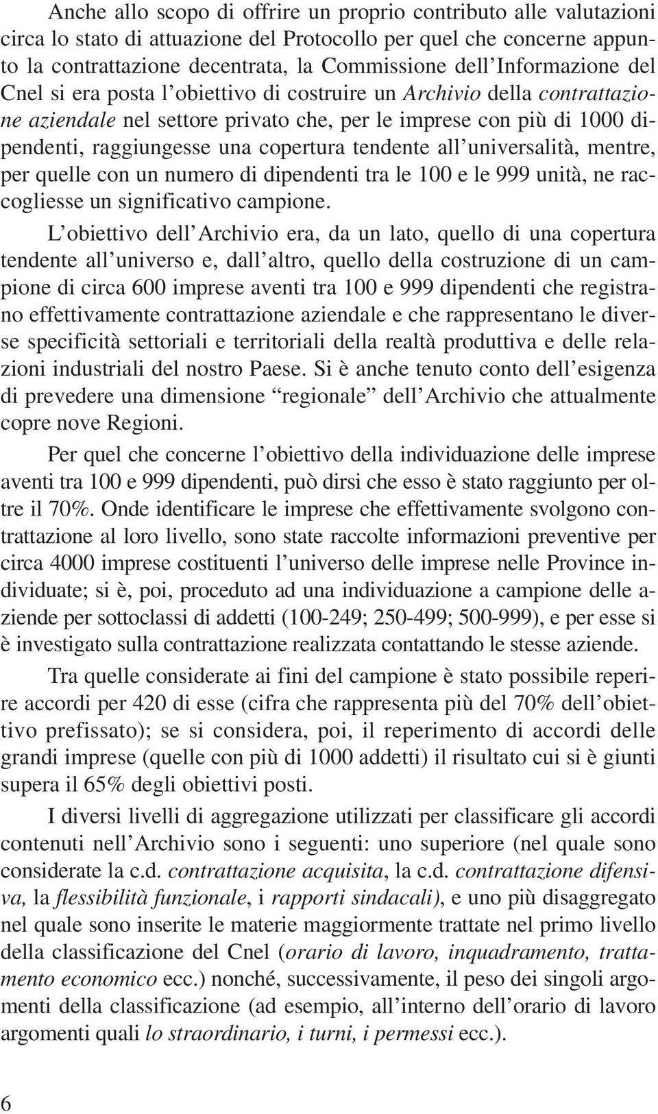 tendente all universalità, mentre, per quelle con un numero di dipendenti tra le 100 e le 999 unità, ne raccogliesse un significativo campione.