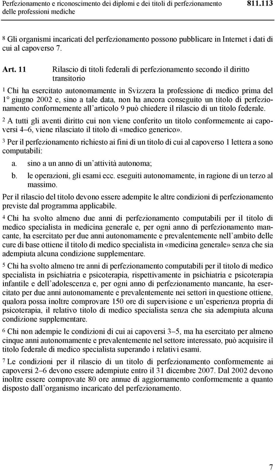 11 Rilascio di titoli federali di perfezionamento secondo il diritto transitorio 1 Chi ha esercitato autonomamente in Svizzera la professione di medico prima del 1 giugno 2002 e, sino a tale data,