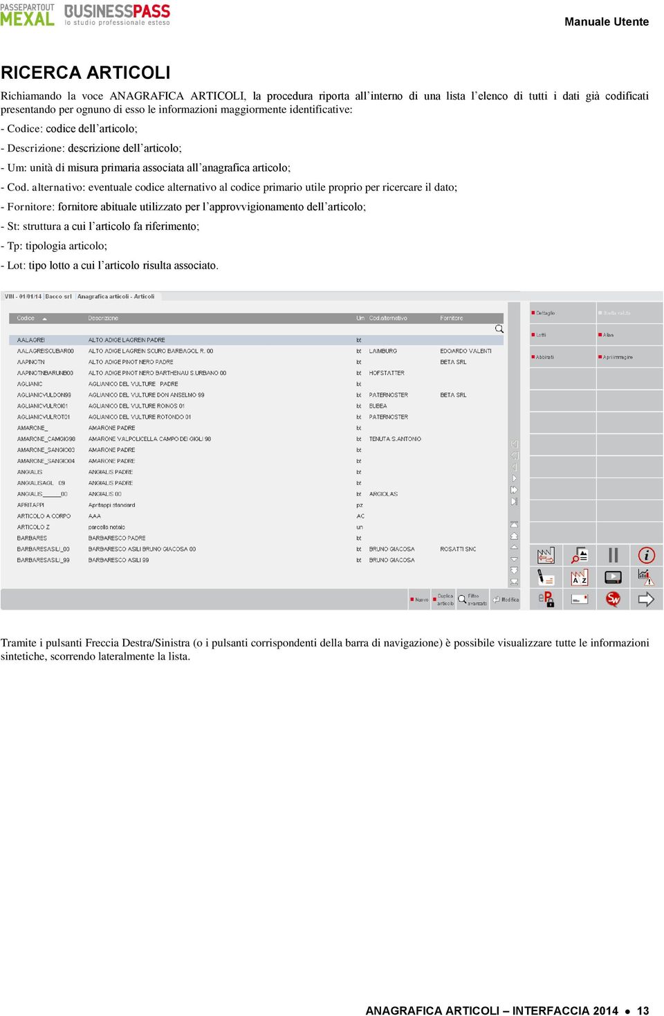 alternativo: eventuale codice alternativo al codice primario utile proprio per ricercare il dato; - Fornitore: fornitore abituale utilizzato per l approvvigionamento dell articolo; - St: struttura a