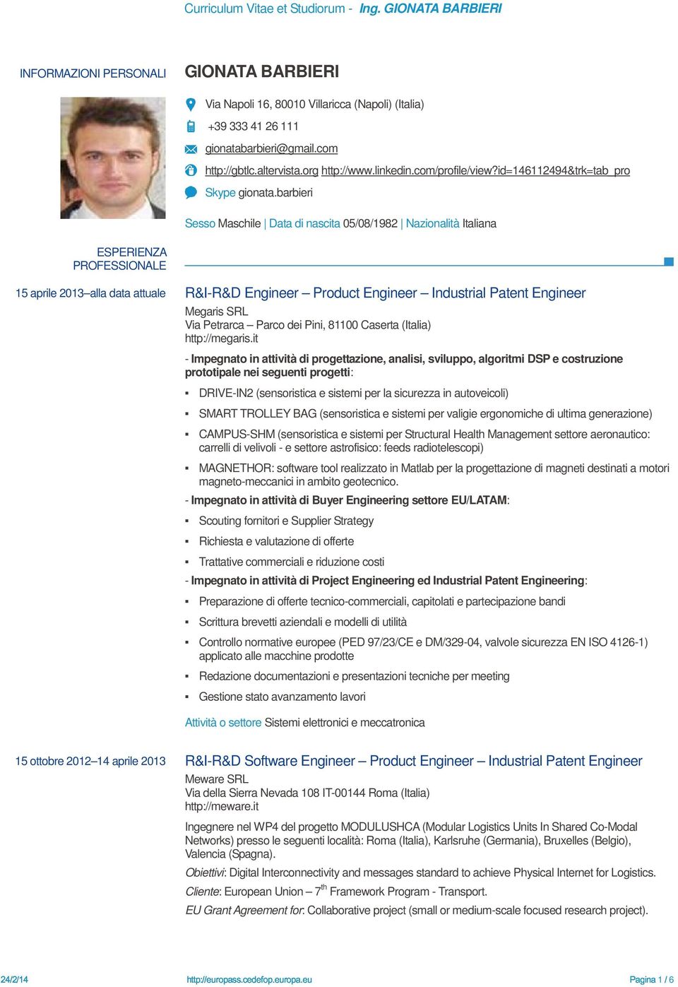 barbieri Sesso Maschile Data di nascita 05/08/1982 Nazionalità Italiana ESPERIENZA PROFESSIONALE 15 aprile 2013 alla data attuale R&I-R&D Engineer Product Engineer Industrial Patent Engineer Megaris