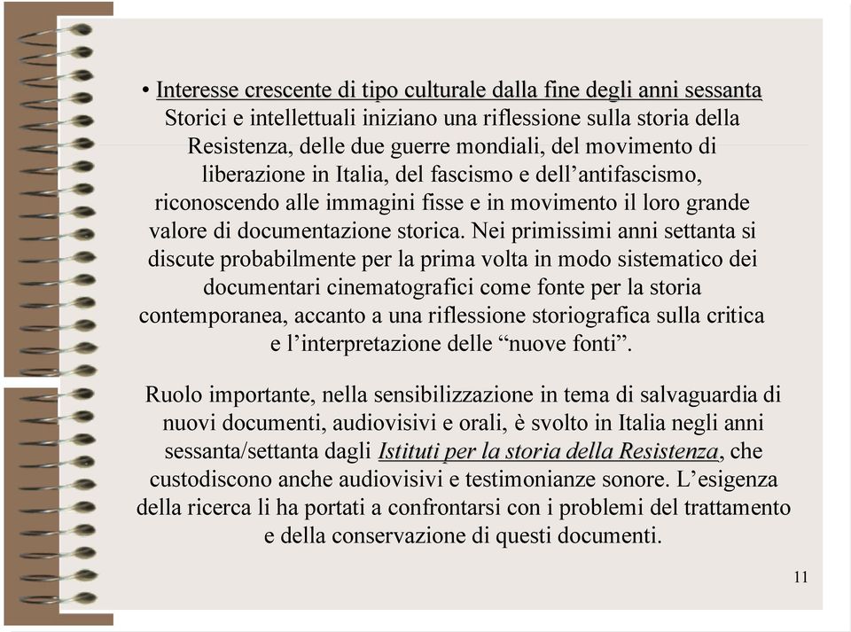 Nei primissimi anni settanta si discute probabilmente per la prima volta in modo sistematico dei documentari cinematografici come fonte per la storia contemporanea, accanto a una riflessione