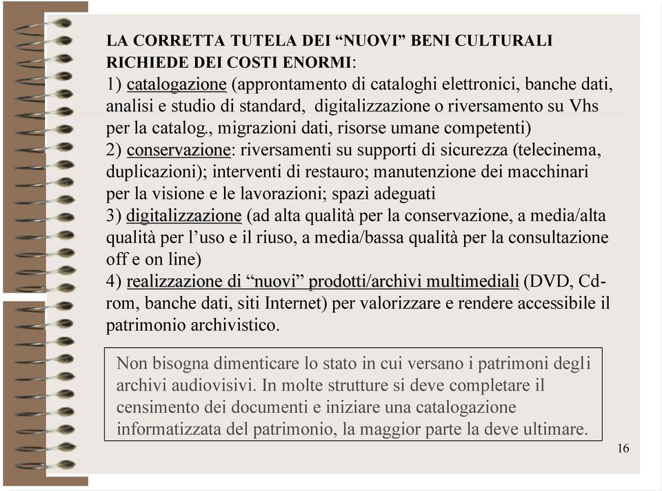 , migrazioni dati, risorse umane competenti) 2) conservazione: riversamenti su supporti di sicurezza (telecinema, duplicazioni); interventi di restauro; manutenzione dei macchinari per la visione e