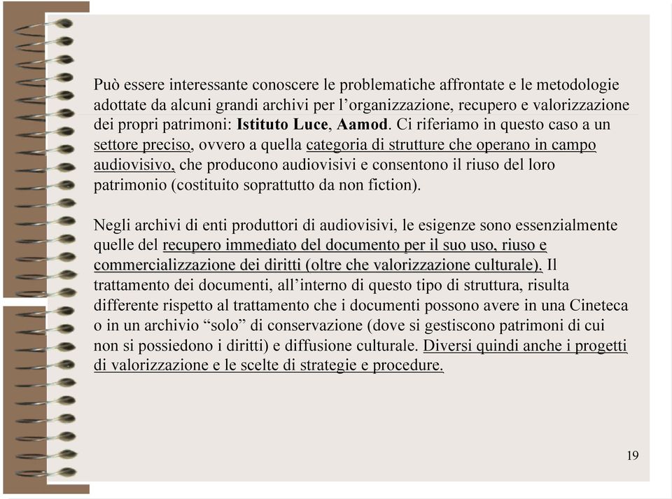 Ci riferiamo in questo caso a un settore preciso, ovvero a quella categoria di strutture che operano in campo audiovisivo, che producono audiovisivi e consentono il riuso del loro patrimonio