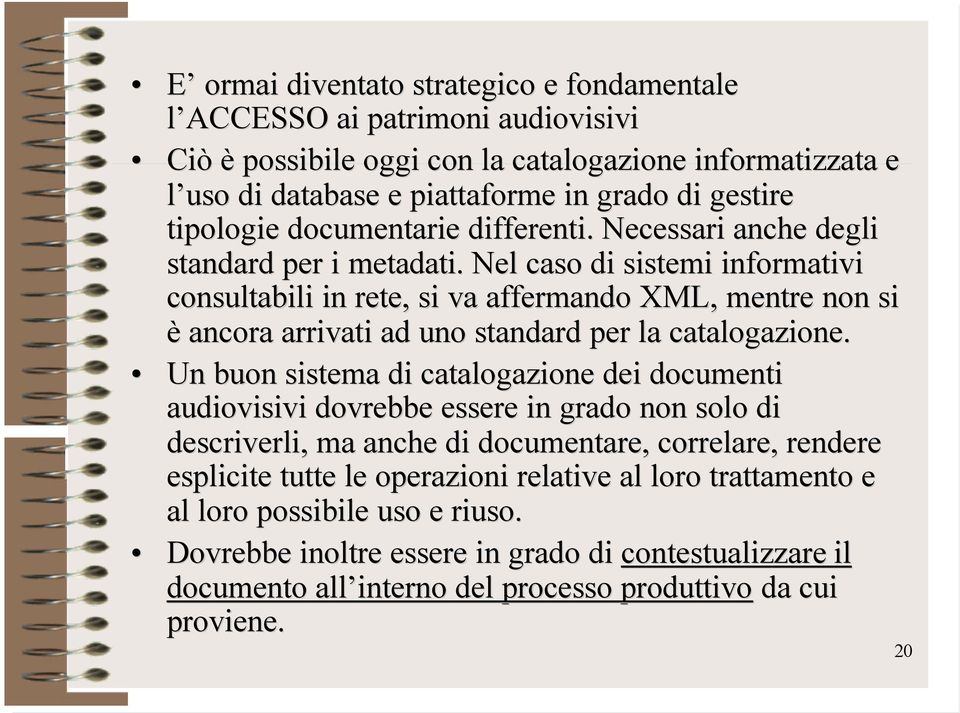 . Nel caso di sistemi informativi consultabili in rete, si va affermando XML, mentre non si è ancora arrivati ad uno standard per la catalogazione.