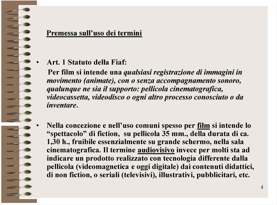 cinematografica, videocassetta, videodisco o ogni altro processo conosciuto o da inventare.