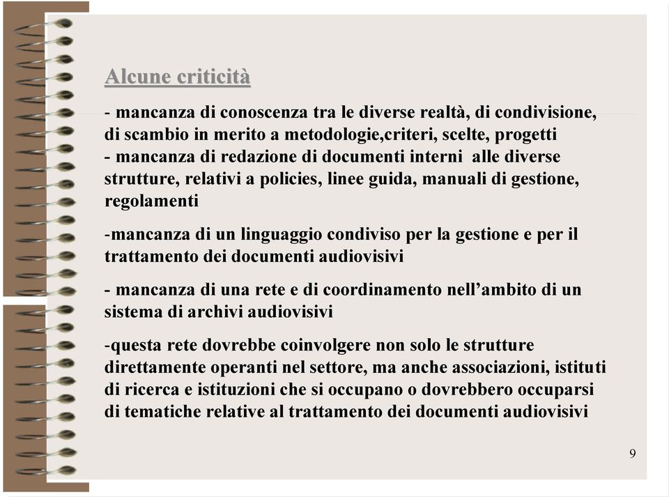 documenti audiovisivi - mancanza di una rete e di coordinamento nell ambito di un sistema di archivi audiovisivi -questa rete dovrebbe coinvolgere non solo le strutture